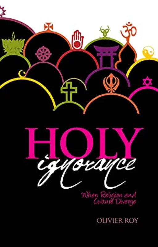Holy Ignorance : When Religion and Culture Part Ways