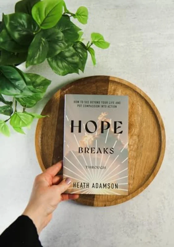 Hope Breaks Through : How to See Beyond Your Life and Put Compassion into Action
