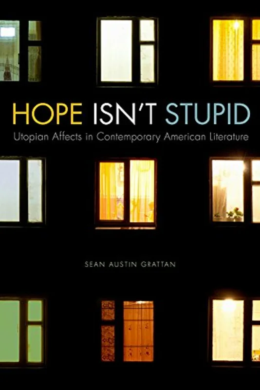 Hope Isn't Stupid : Utopian Affects in Contemporary American Literature