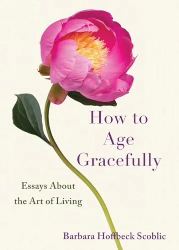 How to Age Gracefully : Essays About the Art of Liiving