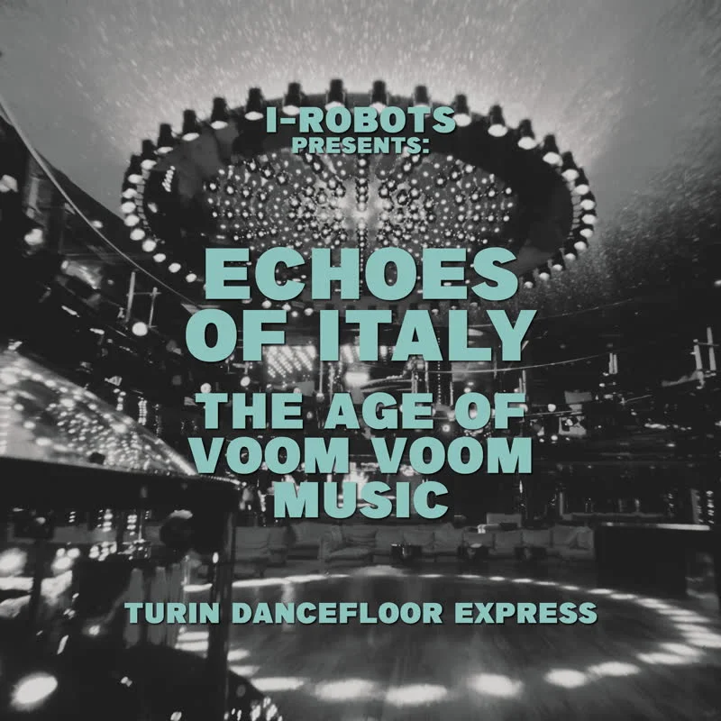 I-Robot presents Echoes Of Italy - The Age Of Voom Voom Music - Turin Dancefloor Express