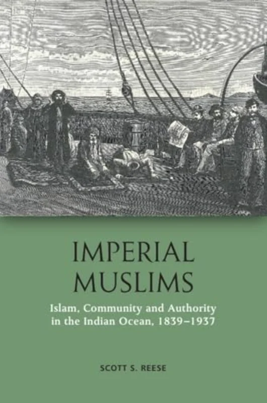 Imperial Muslims : Islam, Community and Authority in the Indian Ocean, 1839-1937