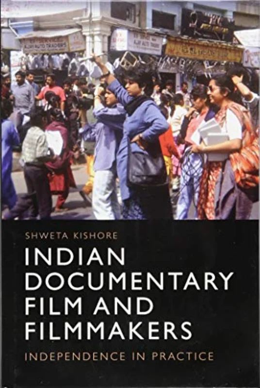 Indian Documentary Film and Filmmakers : Independence in Practice