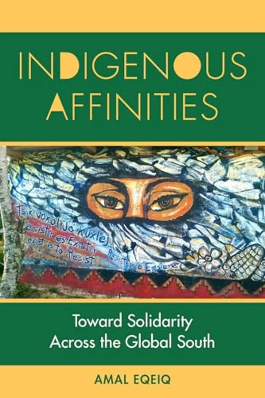 Indigenous Affinities : Toward Solidarity Across the Global South