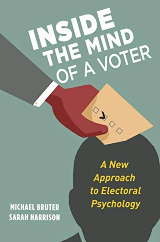 Inside the Mind of a Voter: A New Approach to Electoral Psychology