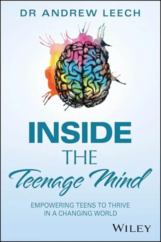 Inside the Teenage Mind : Empowering Teens to Thrive in a Changing World