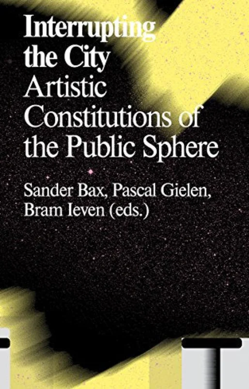 Interrupting the City : Artistic Constitutions of the Public Sphere