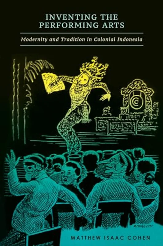 Inventing the Performing Arts : Modernity and Tradition in Colonial Indonesia