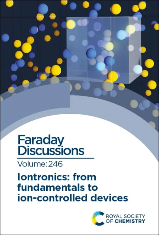Iontronics: From Fundamentals to Ion-controlled Devices : Faraday Discussion 246 : Volume 246