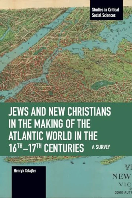 Jews and New Christians in the Making of the Atlantic World in the 16th17th Centuries : A Survey