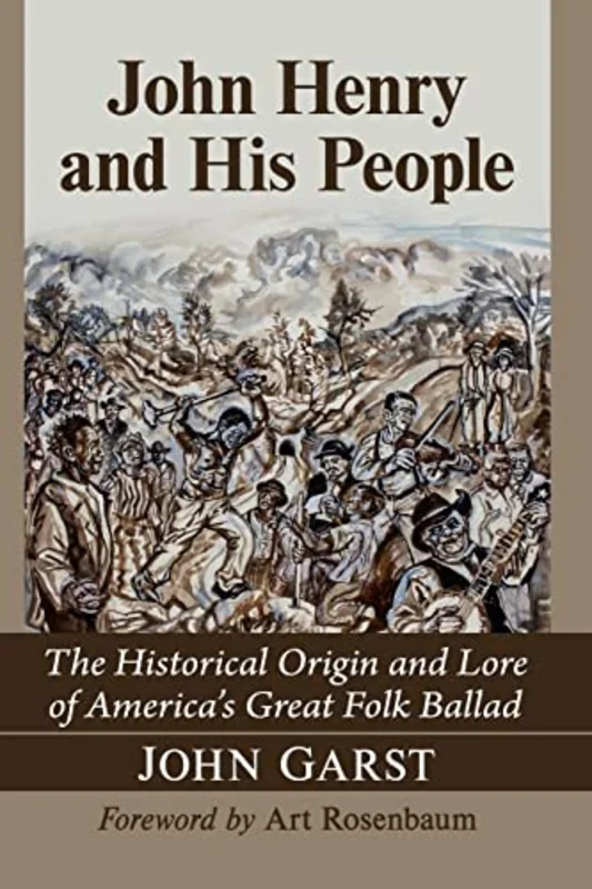 John Henry and His People : The Historical Origin and Lore of America's Great Folk Ballad