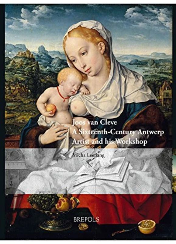 Joos Van Cleve : A Sixteenth-Century Antwerp Artist and His Workshop