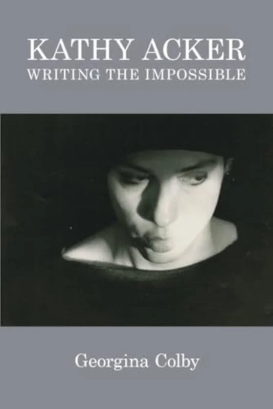 Kathy Acker : Writing the Impossible