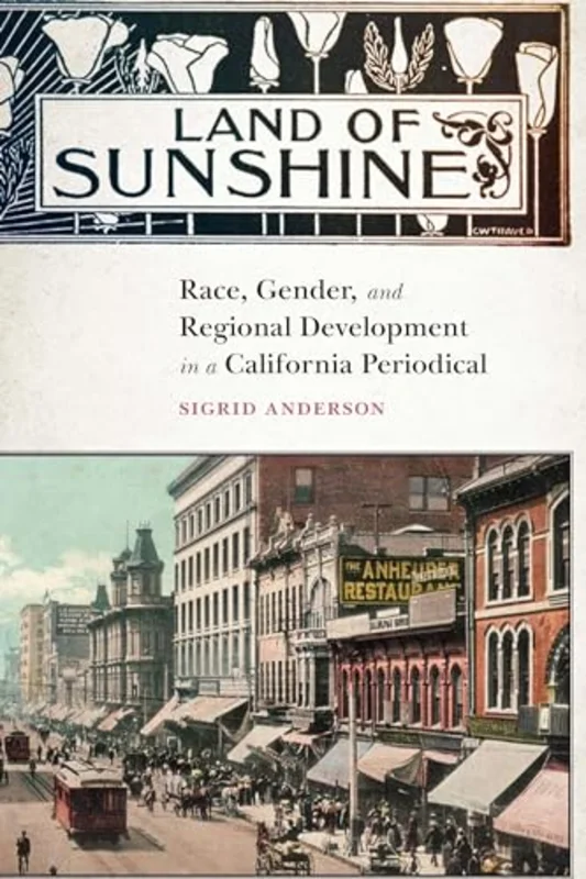 Land of Sunshine : Race, Gender, and Regional Development in a California Periodical