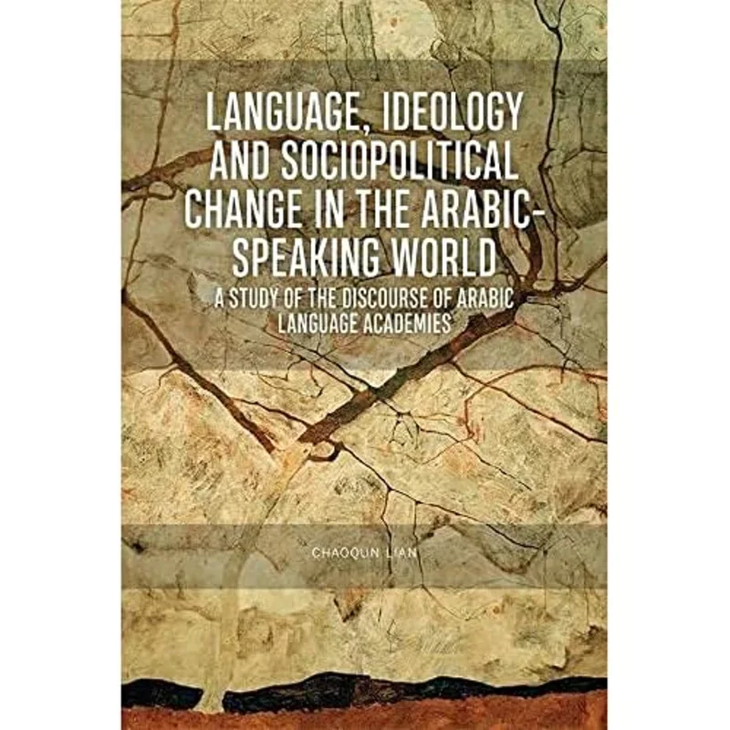 Language, Ideology and Sociopolitical Change in the Arabic-speaking World : A Study of the Discourse of Arabic Language Academies