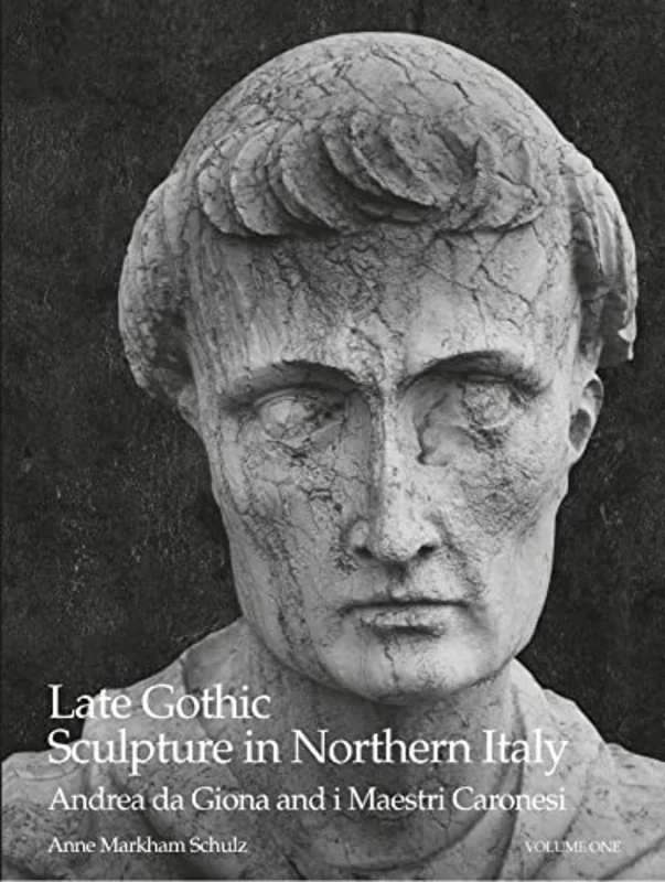 Late Gothic Sculpture in Northern Italy : Andrea Da Giona and I Maestri Caronesi: An Addition to the Pantheon of Venetian Sculptors