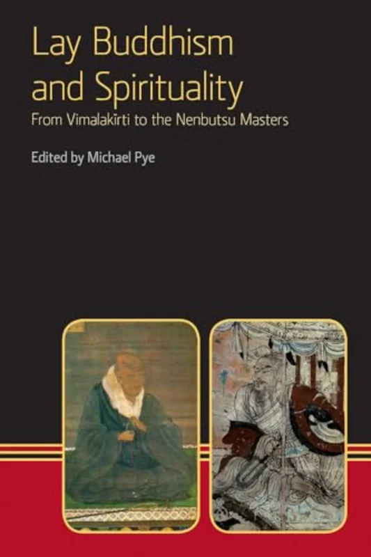 Lay Buddhism and Spirituality : From Vimalakirti to the Nenbutsu Maasters