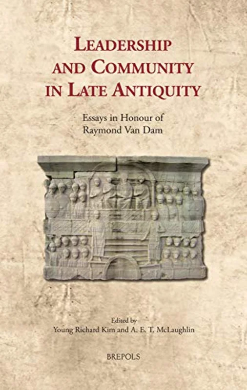 Leadership and Community in Late Antiquity : Essays in Honour of Raymond Van Dam