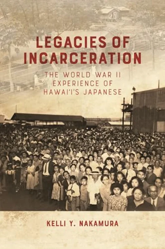 Legacies of Incarceration : The World War II Experience of Hawai'i's Japanese