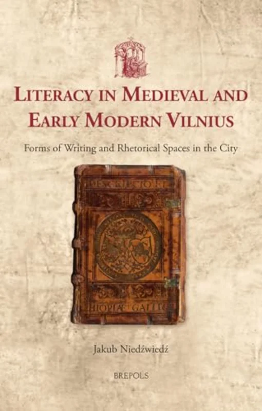 Literacy in Medieval and Early Modern Vilnius : Forms of Writing and Rhetorical Spaces in the City