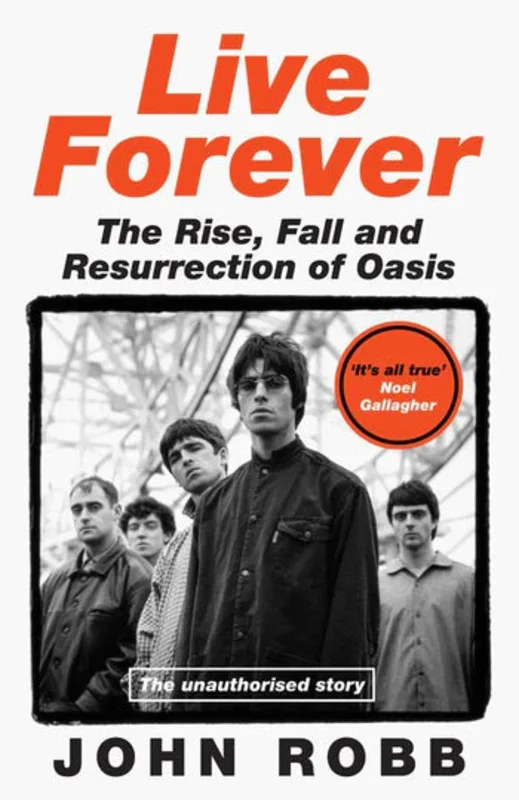 Live Forever.  The Rise, Fall and Resurrection of Oasis