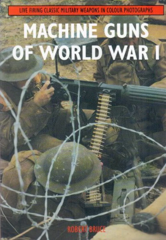 Machine Guns of World War I : Live Firing Classic Military Weapons in Colour Photographs