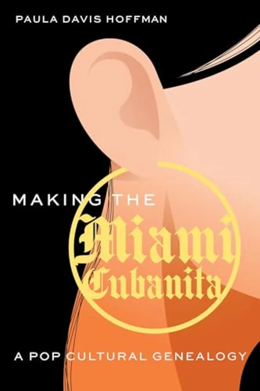 Making the Miami Cubanita : A Pop Cultural Genealogy