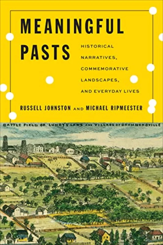 Meaningful Pasts : Historical Narratives, Commemorative Landscapes, and Everyday Lives