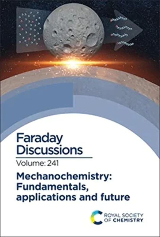 Mechanochemistry: Fundamentals, Applications and Future : Faraday Discussion 241 : Volume 241