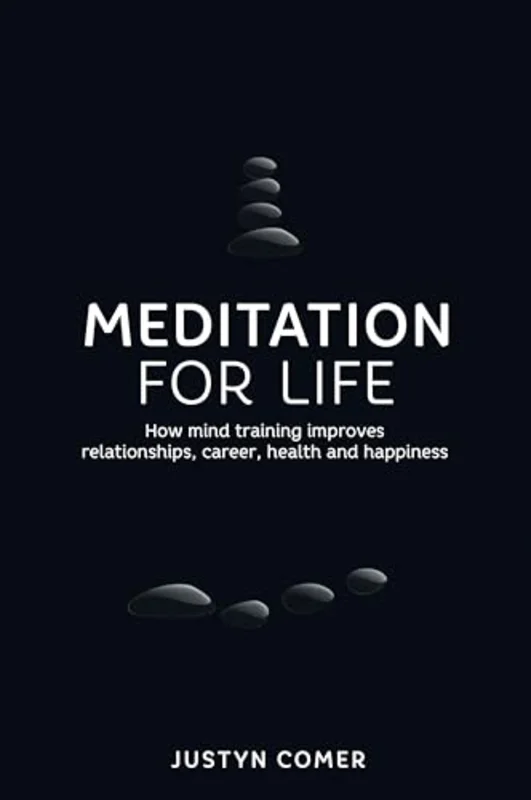 Meditation for Life : How mind training improves relationships, career, health and happiness