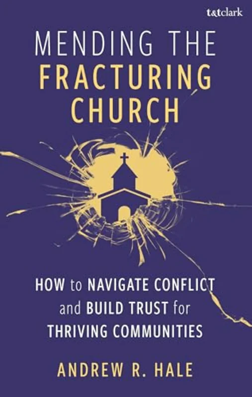 Mending the Fracturing Church : How to Navigate Conflict and Build Trust for Thriving Communities