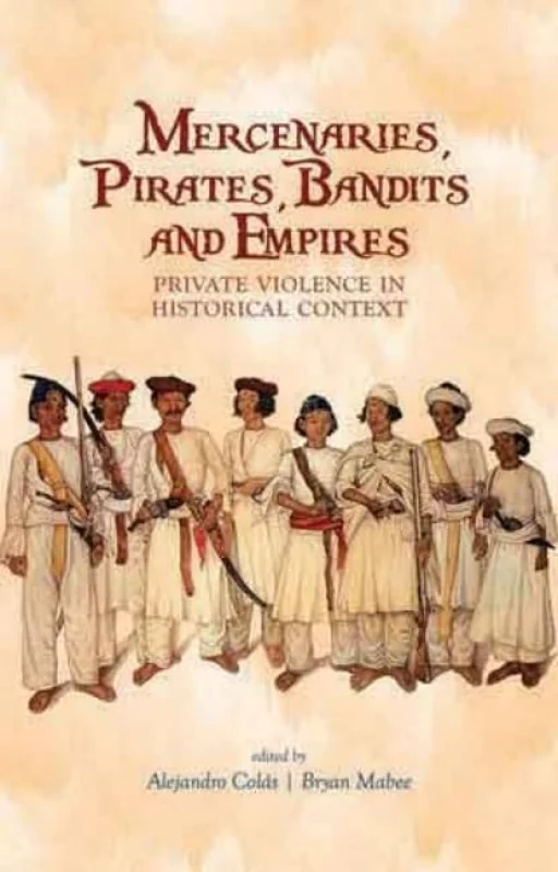Mercenaries, Pirates, Bandits and Empires : Private Violence in Historical Context