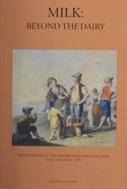 Milk : Beyond the Dairy - Proceedings of the Oxford Symposium on Food and Cookery, 1999