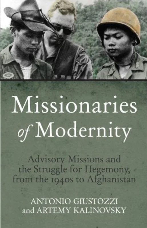Missionaries of Modernity : Advisory Missions and the Struggle for Hegemony in Afghanistan and Beyond
