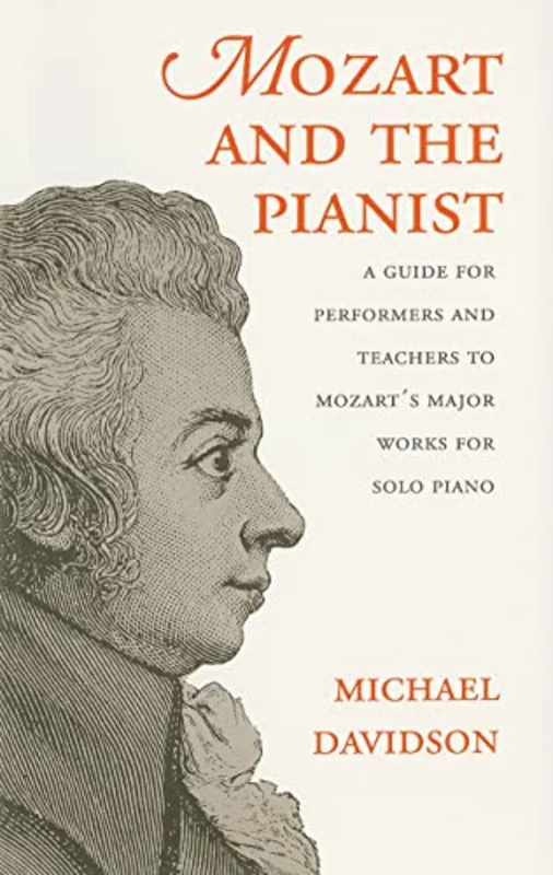 Mozart and the Pianist : A Guide for Performers and Teachers to Mozart's Major Works for Solo Piano