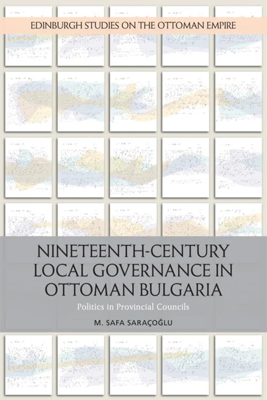 Nineteenth-Century Local Governance in Ottoman Bulgaria : Politics in Provincial Councils