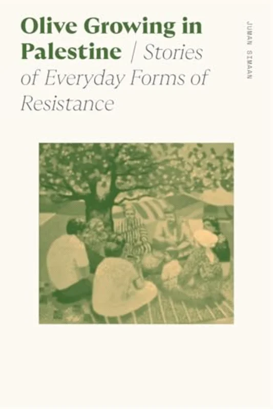 Olive Growing in Palestine : Stories of Everyday Forms of Resistance