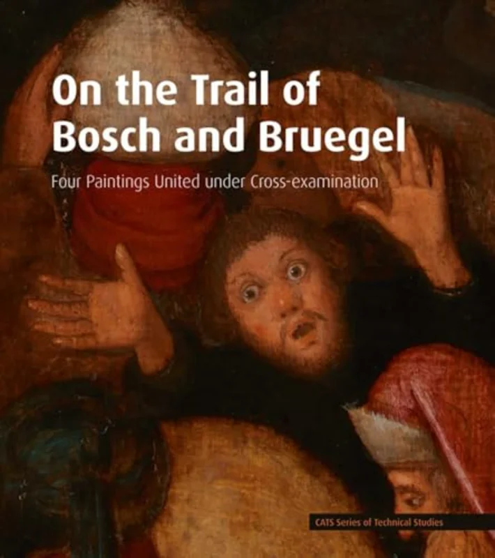On the Trail of Bosch and Bruegel : Four Paintings United Under Cross-examination