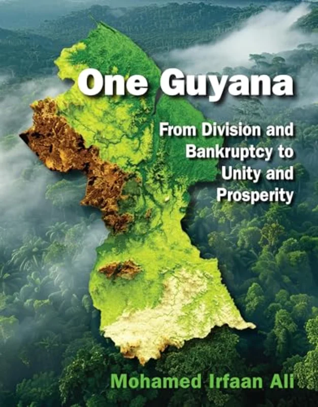One Guyana : From Division and Bankruptcy to Unity and Prosperity