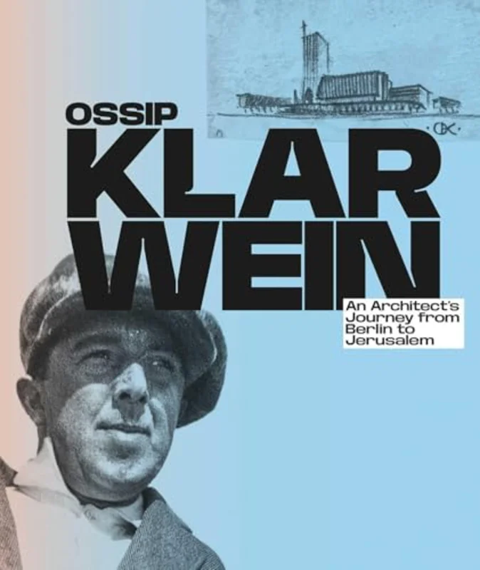 Ossip Klarwein : An Architects Journey from Berlin to Jerusalem