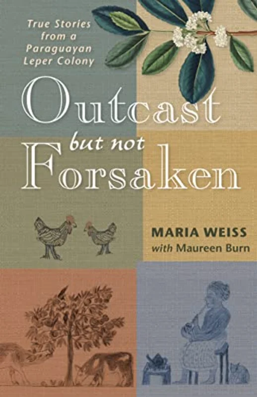 Outcast but Not Forsaken : True Stories from a Paraguayan Leper Colony