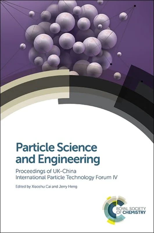 Particle Science and Engineering : Proceedings of UK-China International Particle Technology Forum IV : Volume 347