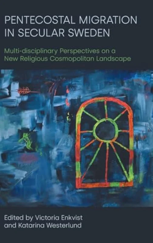 Pentecostal Migration in Secular Sweden : Multi-disciplinary Perspectives on a New Religious Cosmopolitan Landscape