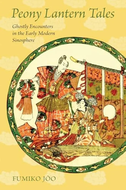 Peony Lantern Tales : Ghostly Encounters in the Early Modern Sinosphere