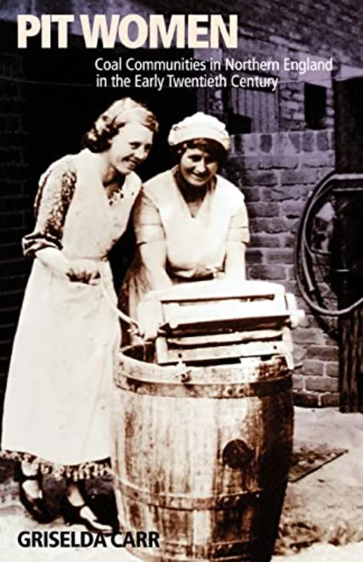 Pit Women : Coal Communities in Northern England in the Early Twentieth Century