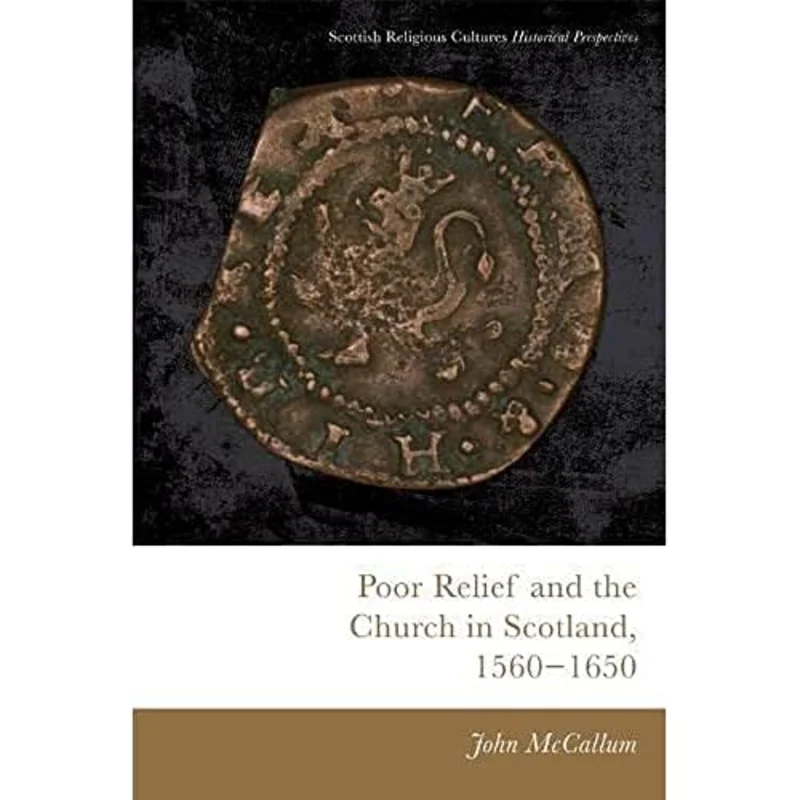 Poor Relief and the Church in Scotland, 1560-1650