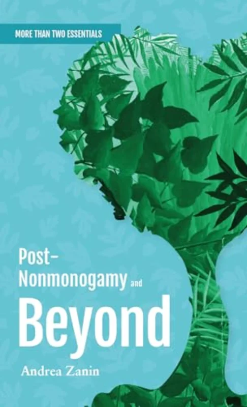 Post-Nonmonogamy and Beyond : A More Than Two Essentials Guide