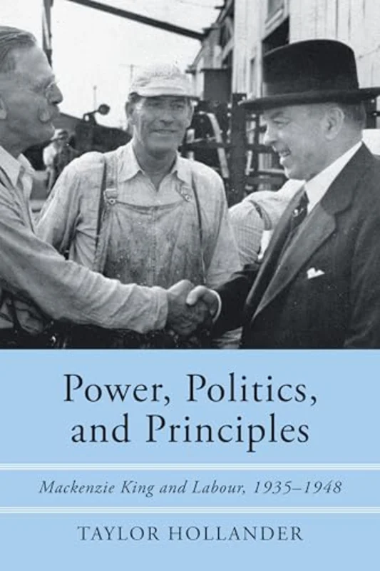 Power, Politics, and Principles : Mackenzie King and Labour, 1935-1948