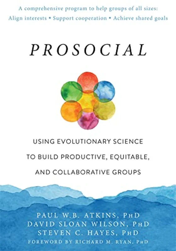 Prosocial : Using Evolutionary Science to Build Productive, Equitable, and Collaborative Groups