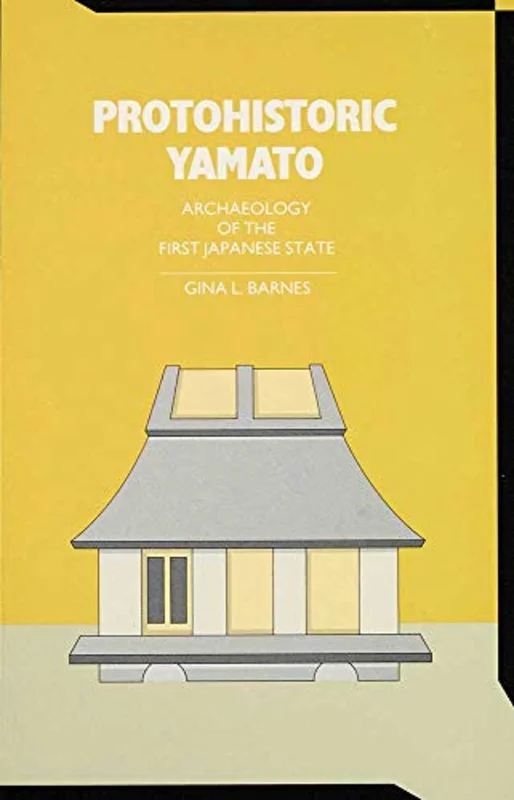 Protohistoric Yamato : Archaeology of the First Japanese State